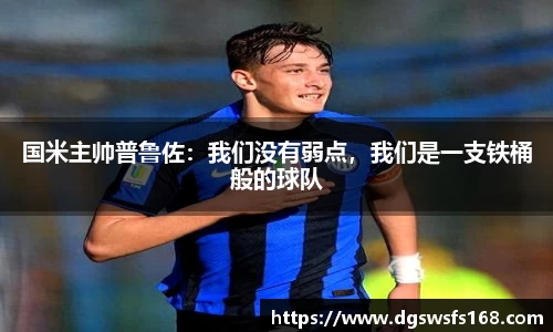 国米主帅普鲁佐：我们没有弱点，我们是一支铁桶般的球队