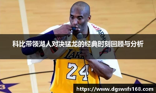 科比带领湖人对决猛龙的经典时刻回顾与分析