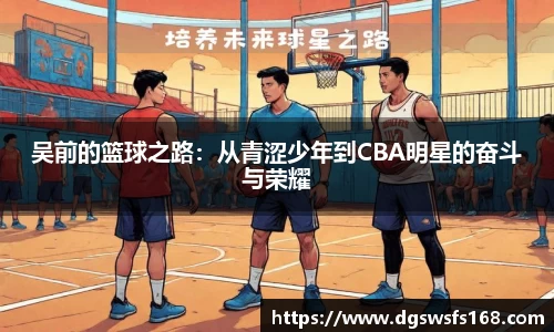 吴前的篮球之路：从青涩少年到CBA明星的奋斗与荣耀