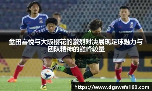 盘田喜悦与大阪樱花的激烈对决展现足球魅力与团队精神的巅峰较量